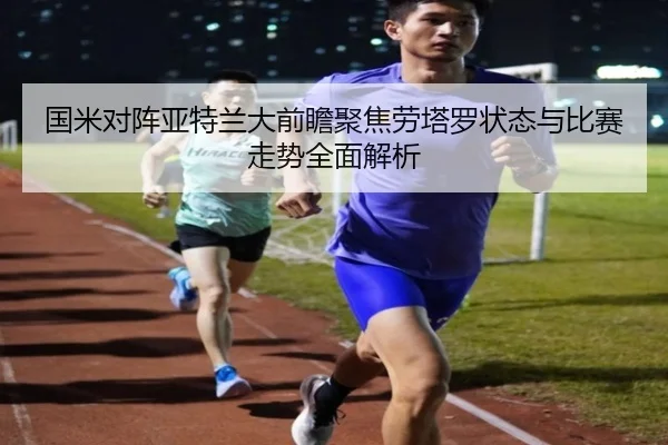 国米对阵亚特兰大前瞻聚焦劳塔罗状态与比赛走势全面解析