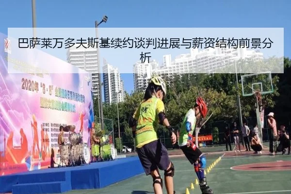 巴萨莱万多夫斯基续约谈判进展与薪资结构前景分析