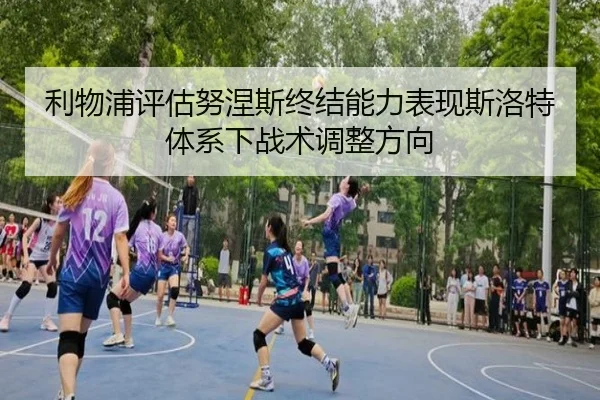 利物浦评估努涅斯终结能力表现斯洛特体系下战术调整方向