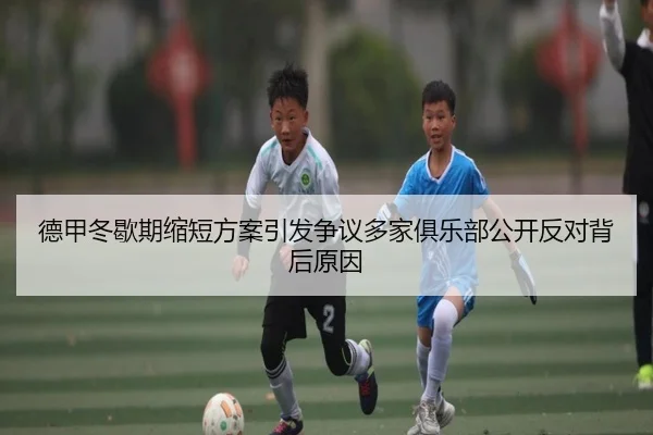 德甲冬歇期缩短方案引发争议多家俱乐部公开反对背后原因